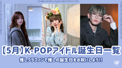 [5月]生日的K-Pop偶像清单！推有一个人群推让我们庆祝你的生日！