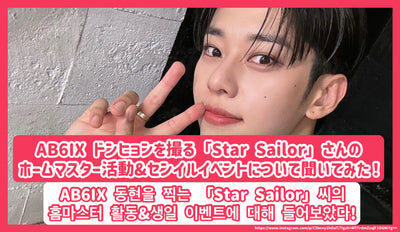 AB6IX ドンヒョンを撮る「Star Sailor💫」さんのホームマスター活動&センイルイベントについて聞いてみた！ / AB6IX 동현을 찍는 「Star Sailor💫」씨의 홈마스터 활동&생일 이벤트에 대해 들어보았다!